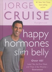 Happy hormones, slim belly : over 40? Lose 7 lbs. the first week and then 2 lbs. weekly--guaranteed  Cover Image